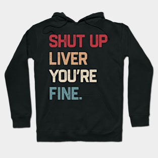 Shut Up Liver You’re Fine Hoodie